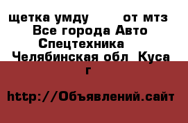 щетка умду-80.82 от мтз  - Все города Авто » Спецтехника   . Челябинская обл.,Куса г.